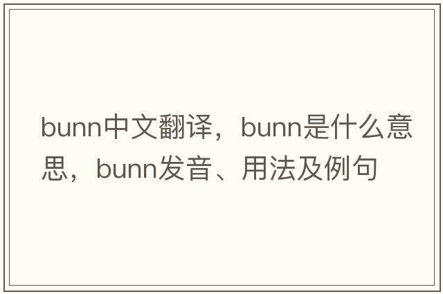 Bunn中文翻譯，Bunn是什么意思，Bunn發(fā)音、用法及例句