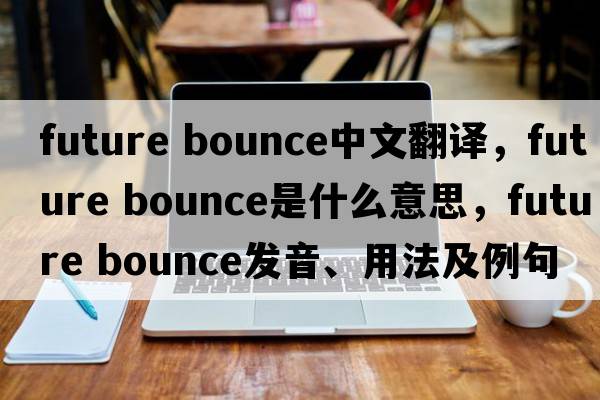 future bounce中文翻譯，future bounce是什么意思，future bounce發(fā)音、用法及例句