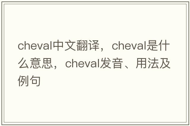 cheval中文翻譯，cheval是什么意思，cheval發(fā)音、用法及例句