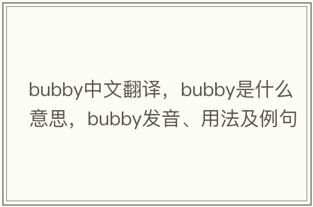 bubby中文翻譯，bubby是什么意思，bubby發(fā)音、用法及例句