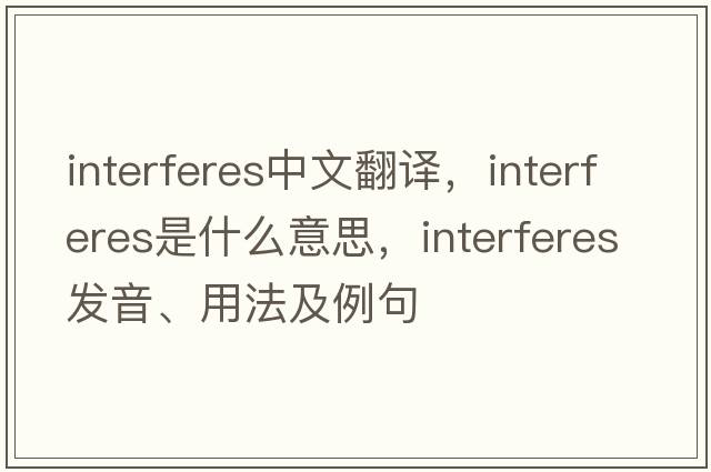 interferes中文翻譯，interferes是什么意思，interferes發(fā)音、用法及例句