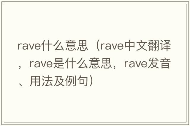 rave什么意思（rave中文翻譯，rave是什么意思，rave發(fā)音、用法及例句）