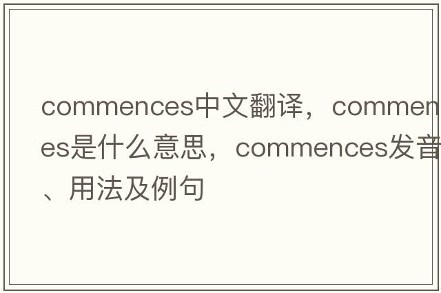 commences中文翻譯，commences是什么意思，commences發(fā)音、用法及例句