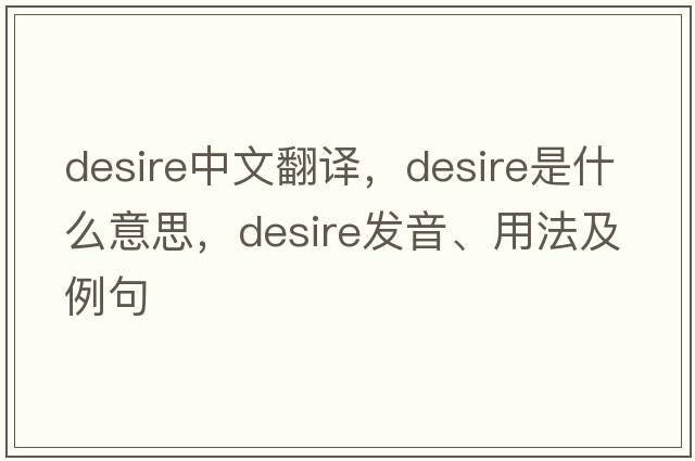 desire中文翻譯，desire是什么意思，desire發(fā)音、用法及例句