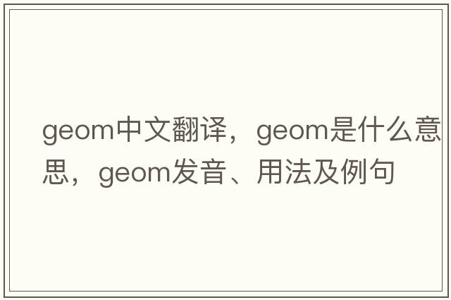 geom中文翻譯，geom是什么意思，geom發(fā)音、用法及例句