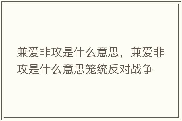 兼愛非攻是什么意思，兼愛非攻是什么意思籠統(tǒng)反對戰(zhàn)爭
