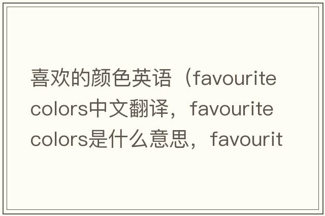 喜歡的顏色英語(yǔ)（favourite colors中文翻譯，favourite colors是什么意思，favourite colors發(fā)音、用法及例句）