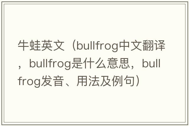 牛蛙英文（bullfrog中文翻譯，bullfrog是什么意思，bullfrog發(fā)音、用法及例句）