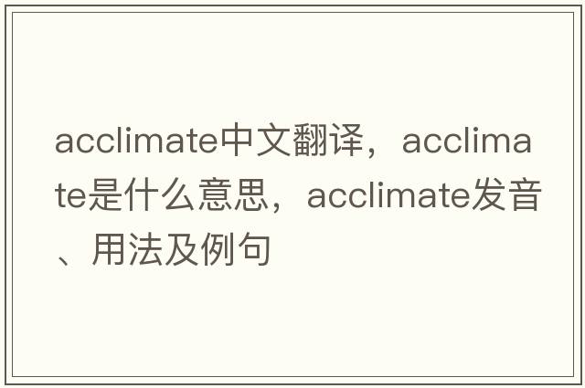 acclimate中文翻譯，acclimate是什么意思，acclimate發(fā)音、用法及例句