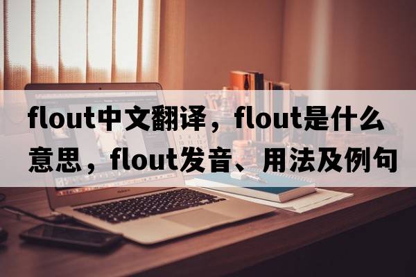 flout中文翻譯，flout是什么意思，flout發(fā)音、用法及例句