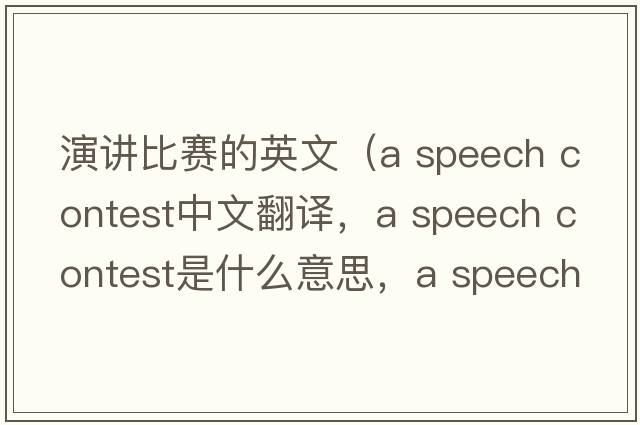 演講比賽的英文（a speech contest中文翻譯，a speech contest是什么意思，a speech contest發(fā)音、用法及例句）