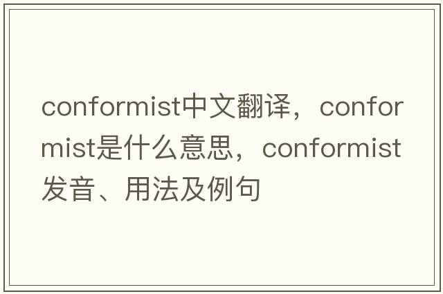 conformist中文翻譯，conformist是什么意思，conformist發(fā)音、用法及例句