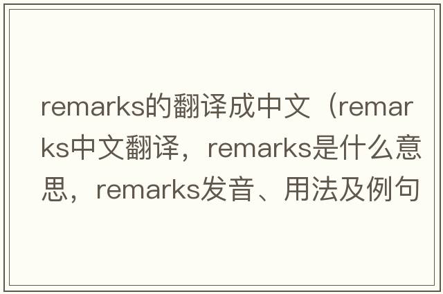 remarks的翻譯成中文（remarks中文翻譯，remarks是什么意思，remarks發(fā)音、用法及例句）
