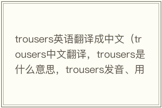trousers英語翻譯成中文（trousers中文翻譯，trousers是什么意思，trousers發(fā)音、用法及例句）