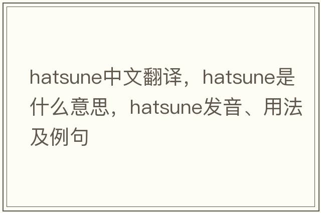 hatsune中文翻譯，hatsune是什么意思，hatsune發(fā)音、用法及例句