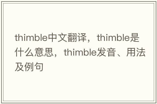 thimble中文翻譯，thimble是什么意思，thimble發(fā)音、用法及例句