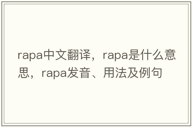 RAPA中文翻譯，RAPA是什么意思，RAPA發(fā)音、用法及例句