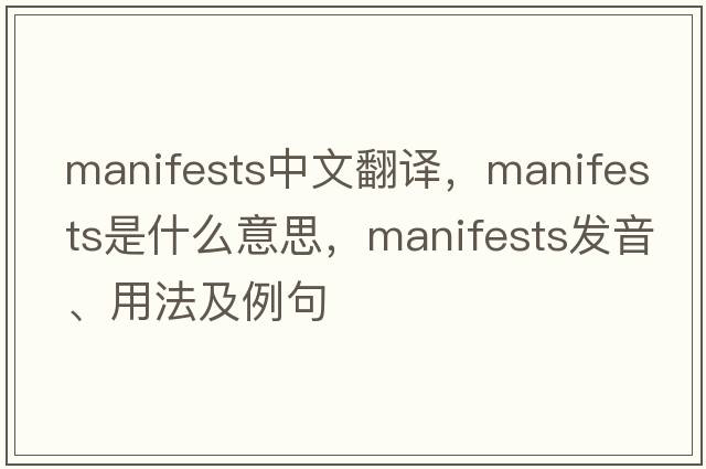 manifests中文翻譯，manifests是什么意思，manifests發(fā)音、用法及例句