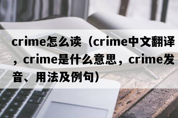 crime怎么讀（crime中文翻譯，crime是什么意思，crime發(fā)音、用法及例句）