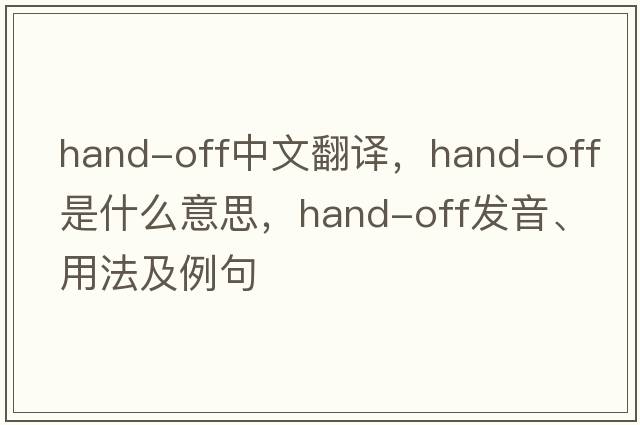 hand-off中文翻譯，hand-off是什么意思，hand-off發(fā)音、用法及例句