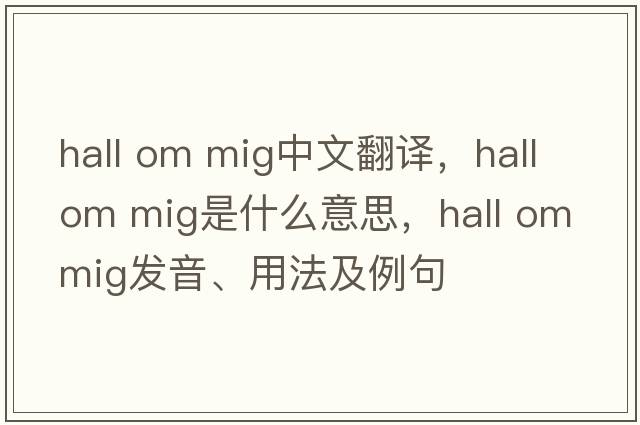 hall om mig中文翻譯，hall om mig是什么意思，hall om mig發(fā)音、用法及例句