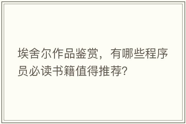 埃舍爾作品鑒賞，有哪些程序員必讀書籍值得推薦？