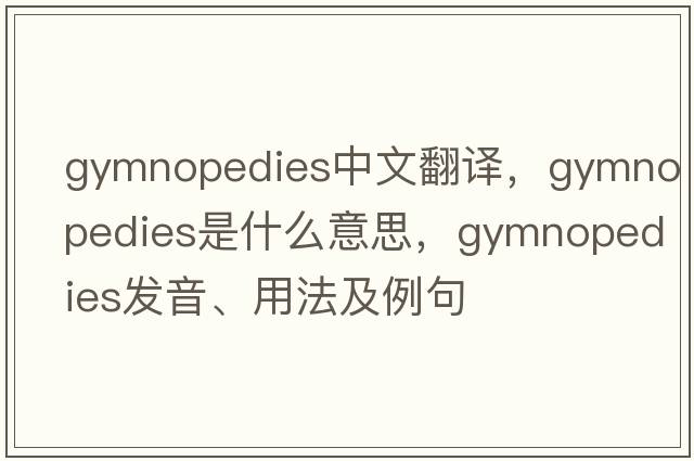 gymnopedies中文翻譯，gymnopedies是什么意思，gymnopedies發(fā)音、用法及例句