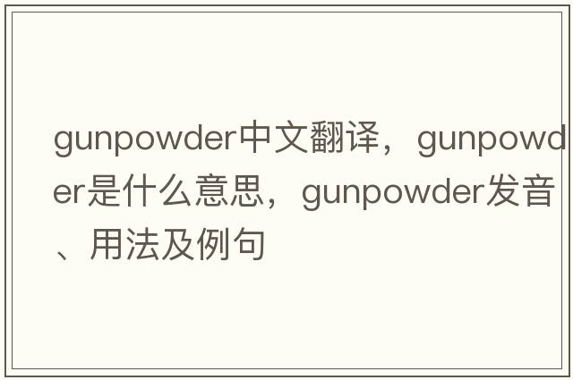 gunpowder中文翻譯，gunpowder是什么意思，gunpowder發(fā)音、用法及例句
