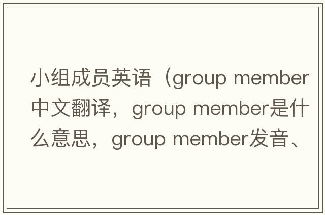 小組成員英語（group member中文翻譯，group member是什么意思，group member發(fā)音、用法及例句）
