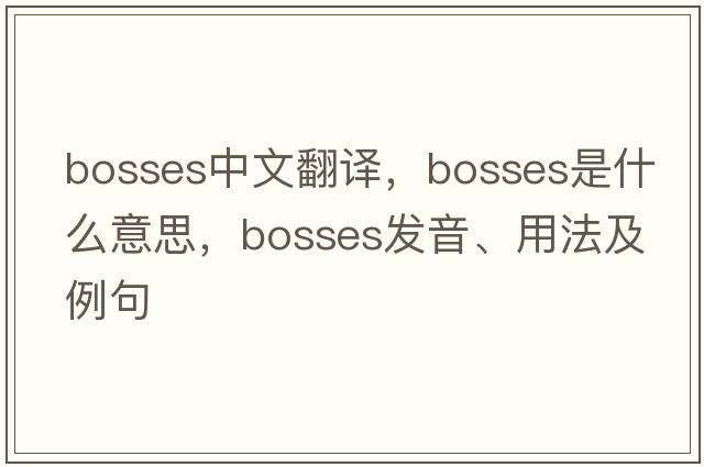 bosses中文翻譯，bosses是什么意思，bosses發(fā)音、用法及例句