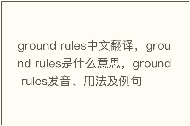 ground rules中文翻譯，ground rules是什么意思，ground rules發(fā)音、用法及例句