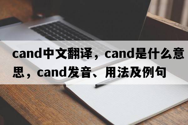cand中文翻譯，cand是什么意思，cand發(fā)音、用法及例句