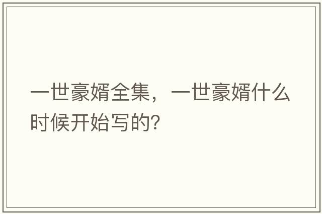 一世豪婿全集，一世豪婿什么時候開始寫的？