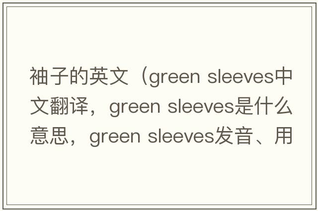 袖子的英文（green sleeves中文翻譯，green sleeves是什么意思，green sleeves發(fā)音、用法及例句）