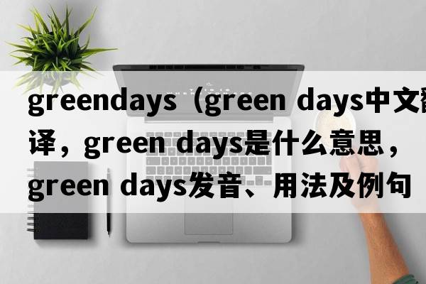 greendays（green days中文翻譯，green days是什么意思，green days發(fā)音、用法及例句）