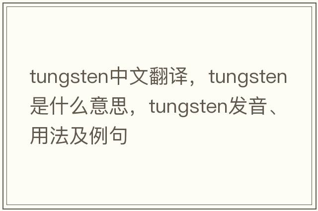 tungsten中文翻譯，tungsten是什么意思，tungsten發(fā)音、用法及例句