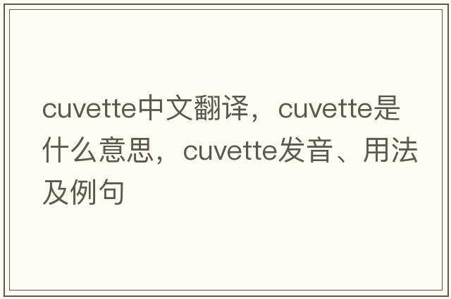 cuvette中文翻譯，cuvette是什么意思，cuvette發(fā)音、用法及例句