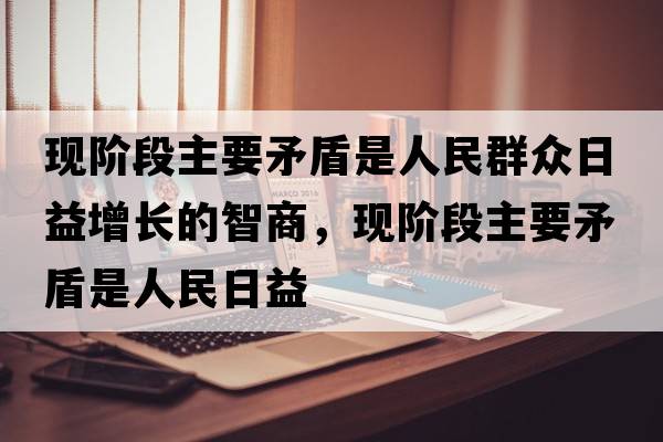 現(xiàn)階段主要矛盾是人民群眾日益增長的智商，現(xiàn)階段主要矛盾是人民日益