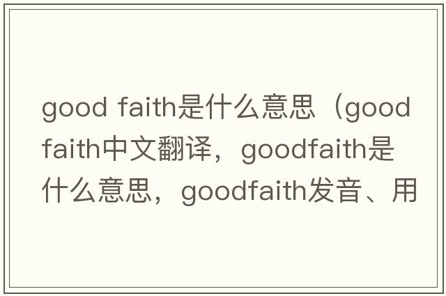 good faith是什么意思（goodfaith中文翻譯，goodfaith是什么意思，goodfaith發(fā)音、用法及例句）