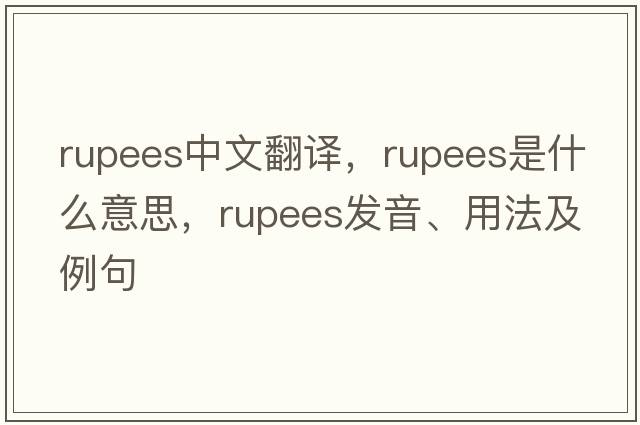 rupees中文翻譯，rupees是什么意思，rupees發(fā)音、用法及例句