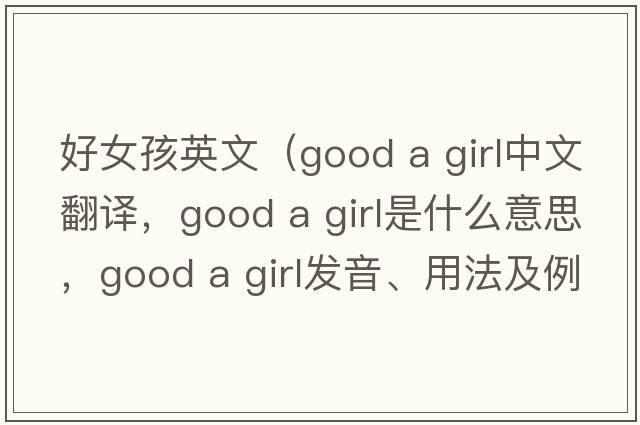 好女孩英文（good a girl中文翻譯，good a girl是什么意思，good a girl發(fā)音、用法及例句）