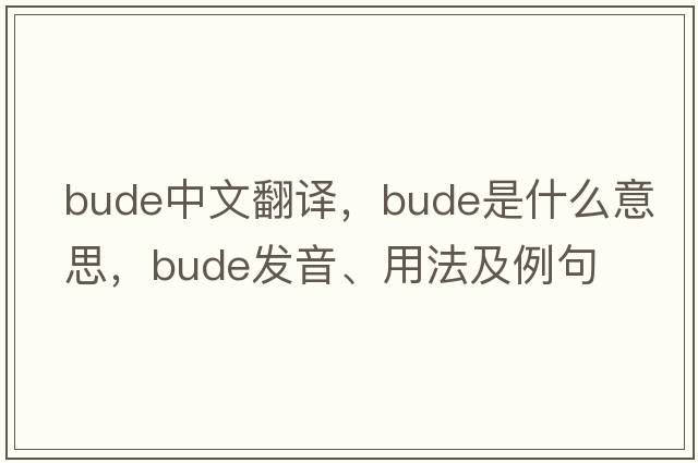 Bude中文翻譯，Bude是什么意思，Bude發(fā)音、用法及例句