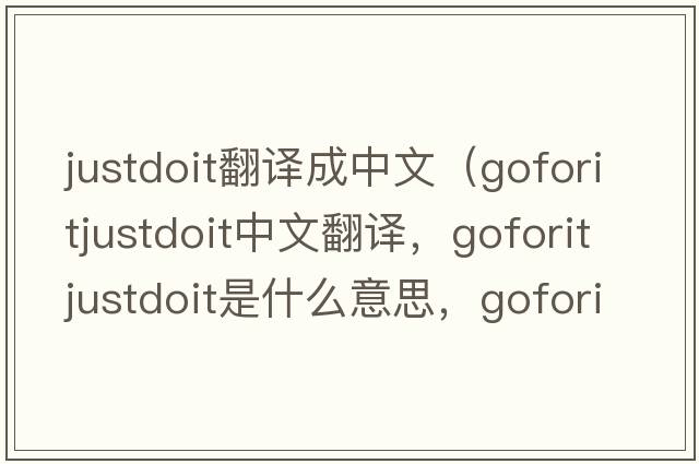 justdoit翻譯成中文（goforitjustdoit中文翻譯，goforitjustdoit是什么意思，goforitjustdoit發(fā)音、用法及例句）