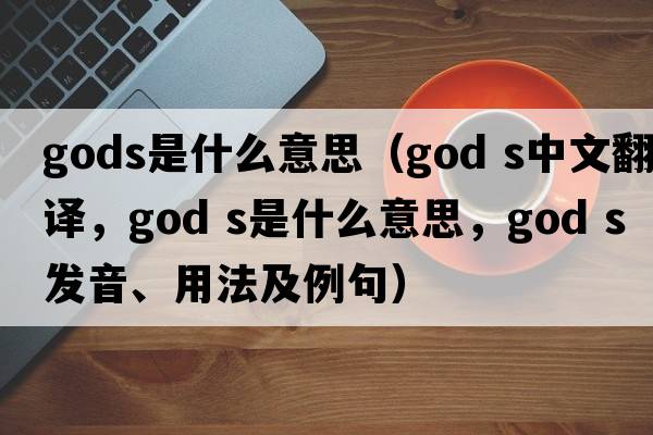 gods是什么意思（god s中文翻譯，god s是什么意思，god s發(fā)音、用法及例句）