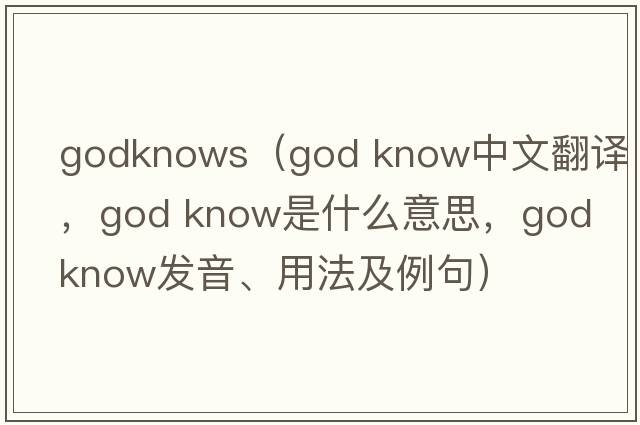 godknows（god know中文翻譯，god know是什么意思，god know發(fā)音、用法及例句）