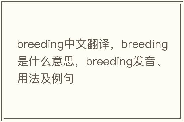 breeding中文翻譯，breeding是什么意思，breeding發(fā)音、用法及例句
