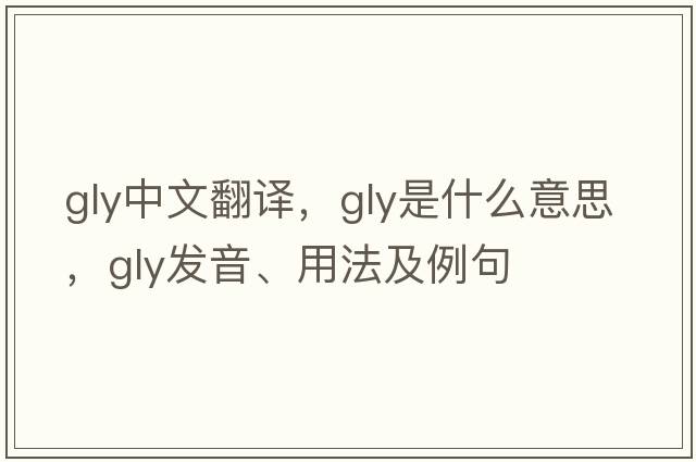 gly中文翻譯，gly是什么意思，gly發(fā)音、用法及例句