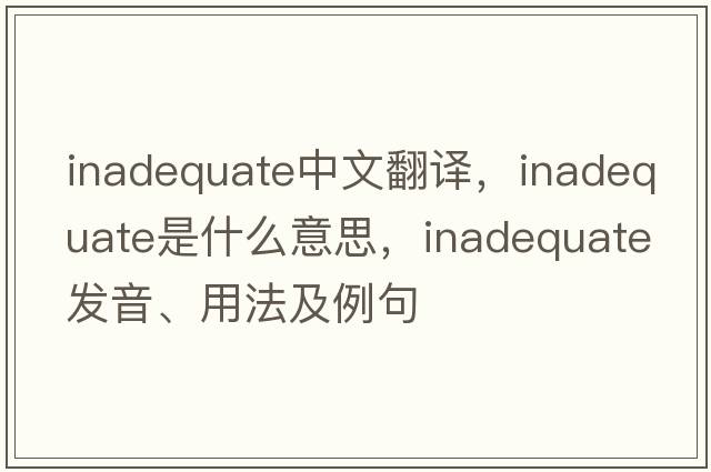 inadequate中文翻譯，inadequate是什么意思，inadequate發(fā)音、用法及例句