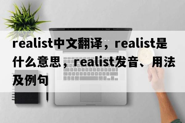 realist中文翻譯，realist是什么意思，realist發(fā)音、用法及例句