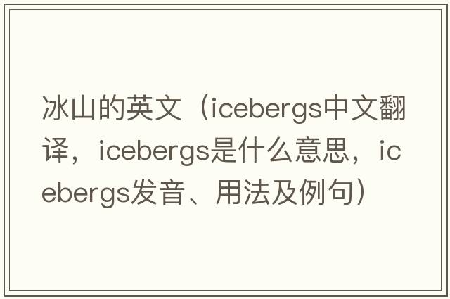 冰山的英文（icebergs中文翻譯，icebergs是什么意思，icebergs發(fā)音、用法及例句）